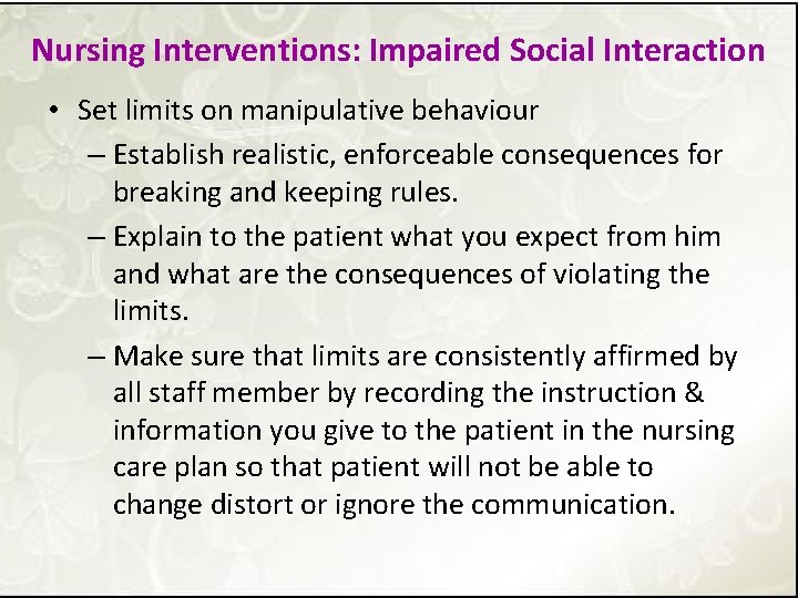 Nursing Interventions: Impaired Social Interaction • Set limits on manipulative behaviour – Establish realistic,
