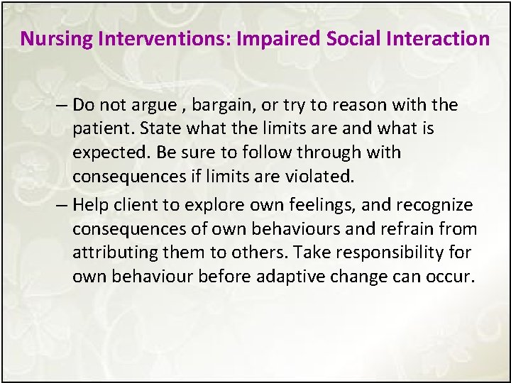 Nursing Interventions: Impaired Social Interaction – Do not argue , bargain, or try to