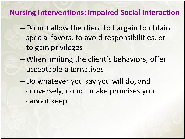 Nursing Interventions: Impaired Social Interaction – Do not allow the client to bargain to