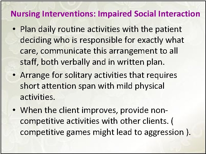 Nursing Interventions: Impaired Social Interaction • Plan daily routine activities with the patient deciding
