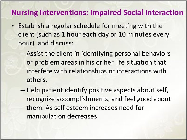 Nursing Interventions: Impaired Social Interaction • Establish a regular schedule for meeting with the