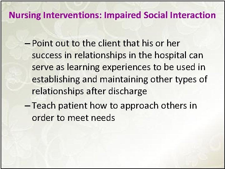 Nursing Interventions: Impaired Social Interaction – Point out to the client that his or