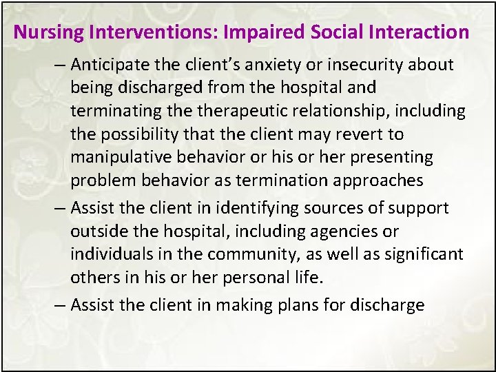 Nursing Interventions: Impaired Social Interaction – Anticipate the client’s anxiety or insecurity about being