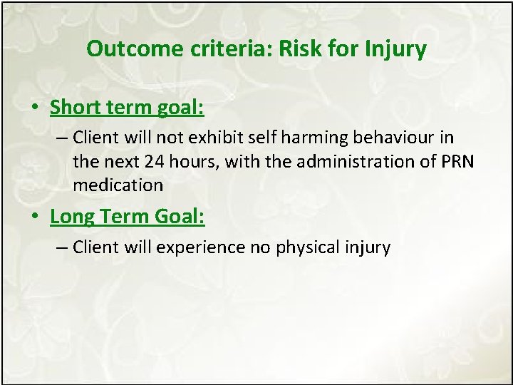 Outcome criteria: Risk for Injury • Short term goal: – Client will not exhibit