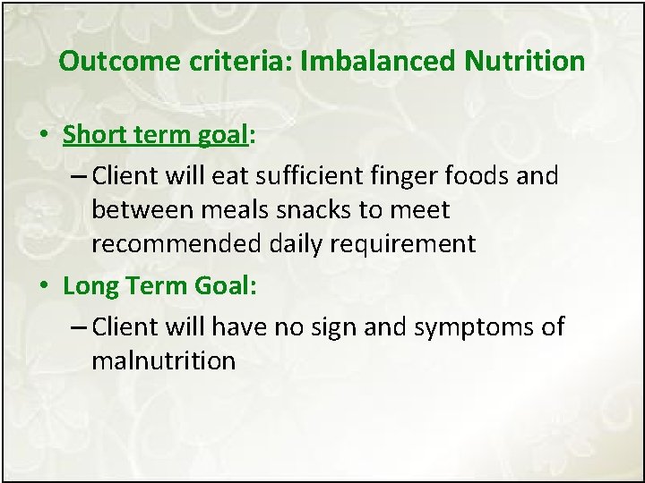 Outcome criteria: Imbalanced Nutrition • Short term goal: – Client will eat sufficient finger