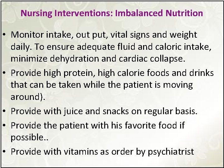 Nursing Interventions: Imbalanced Nutrition • Monitor intake, out put, vital signs and weight daily.