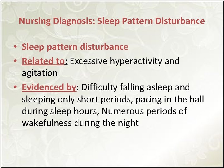 Nursing Diagnosis: Sleep Pattern Disturbance • Sleep pattern disturbance • Related to: Excessive hyperactivity