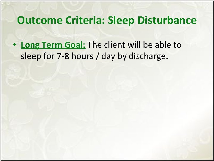 Outcome Criteria: Sleep Disturbance • Long Term Goal: The client will be able to