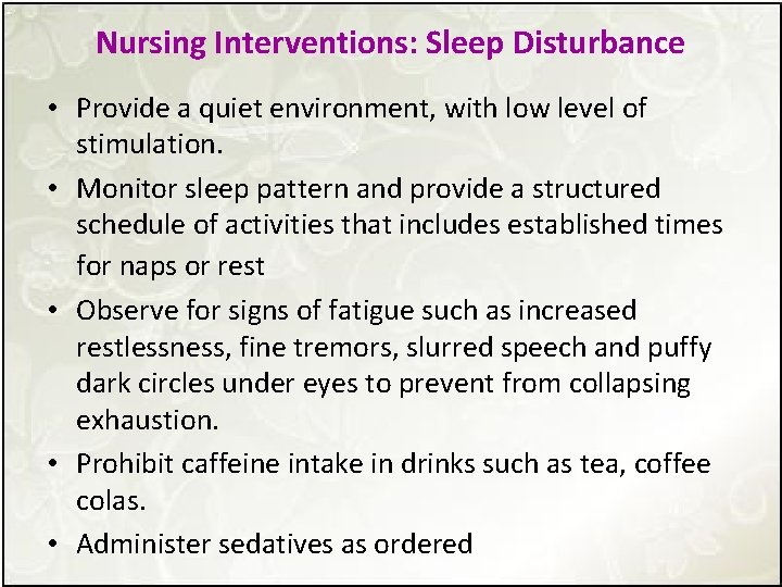 Nursing Interventions: Sleep Disturbance • Provide a quiet environment, with low level of stimulation.