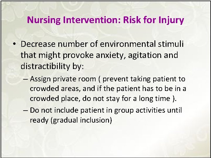 Nursing Intervention: Risk for Injury • Decrease number of environmental stimuli that might provoke