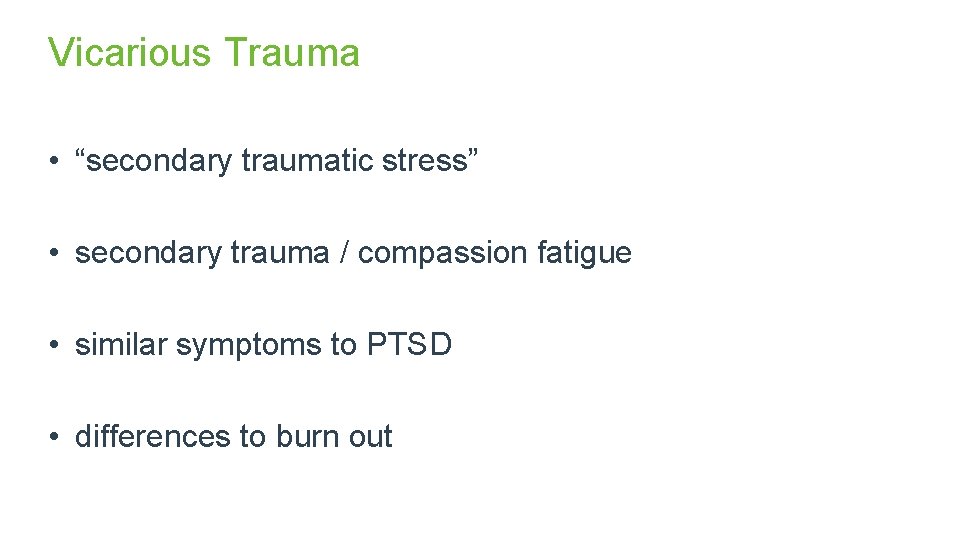 Vicarious Trauma • “secondary traumatic stress” • secondary trauma / compassion fatigue • similar