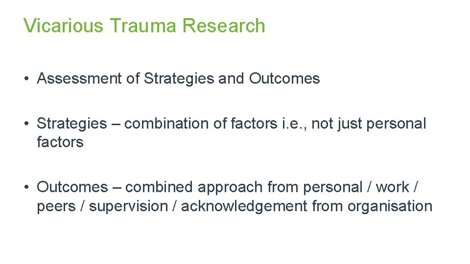 Vicarious Trauma Research • Assessment of Strategies and Outcomes • Strategies – combination of