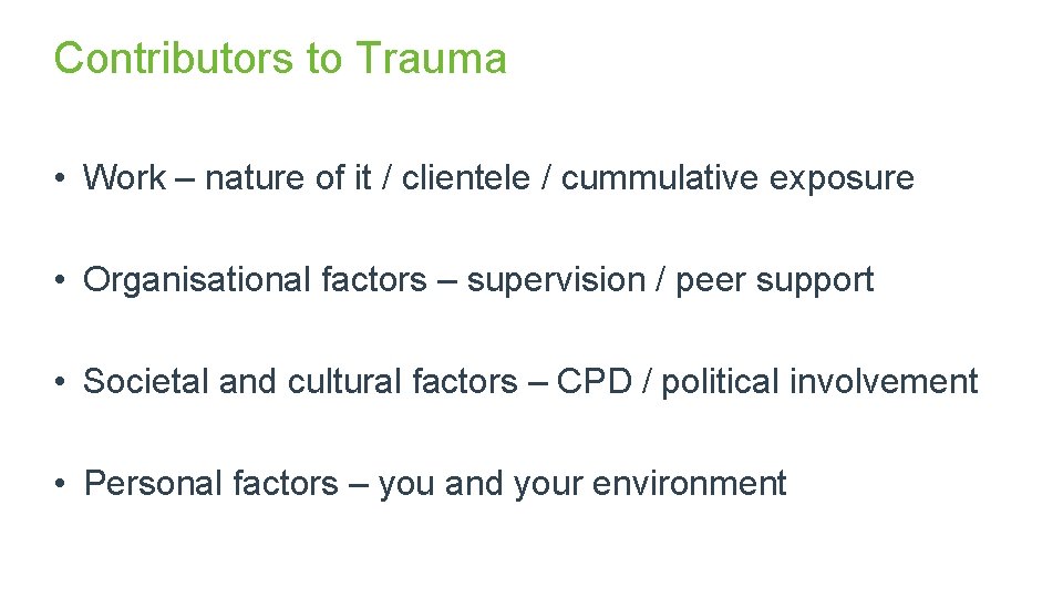 Contributors to Trauma • Work – nature of it / clientele / cummulative exposure