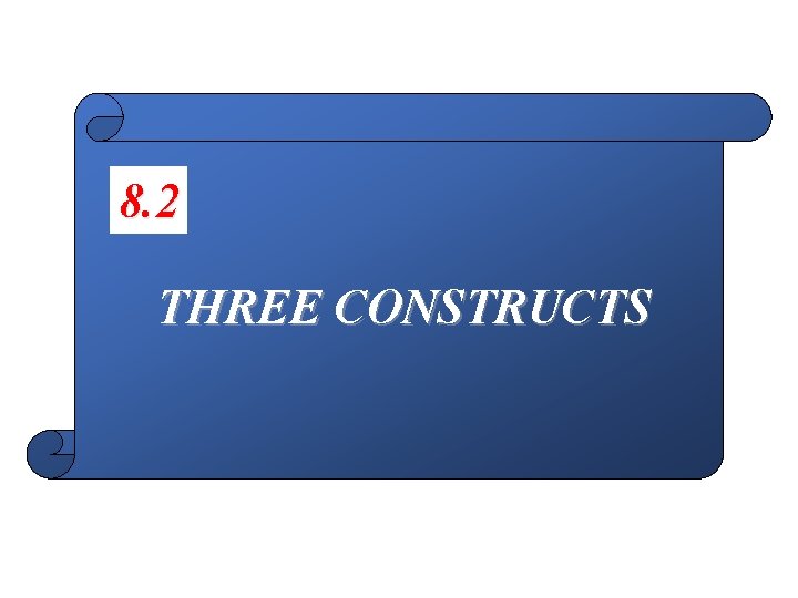 8. 2 THREE CONSTRUCTS 