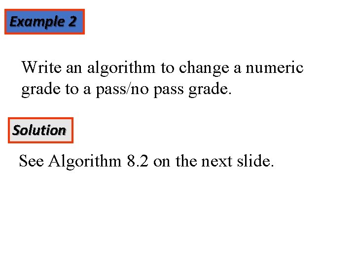 Example 2 Write an algorithm to change a numeric grade to a pass/no pass