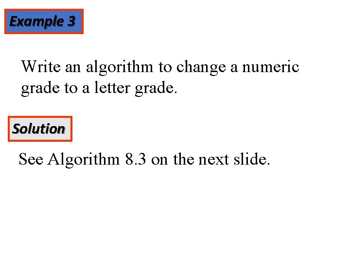 Example 3 Write an algorithm to change a numeric grade to a letter grade.