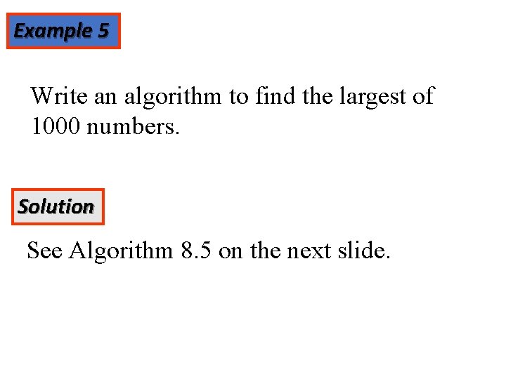 Example 5 Write an algorithm to find the largest of 1000 numbers. Solution See