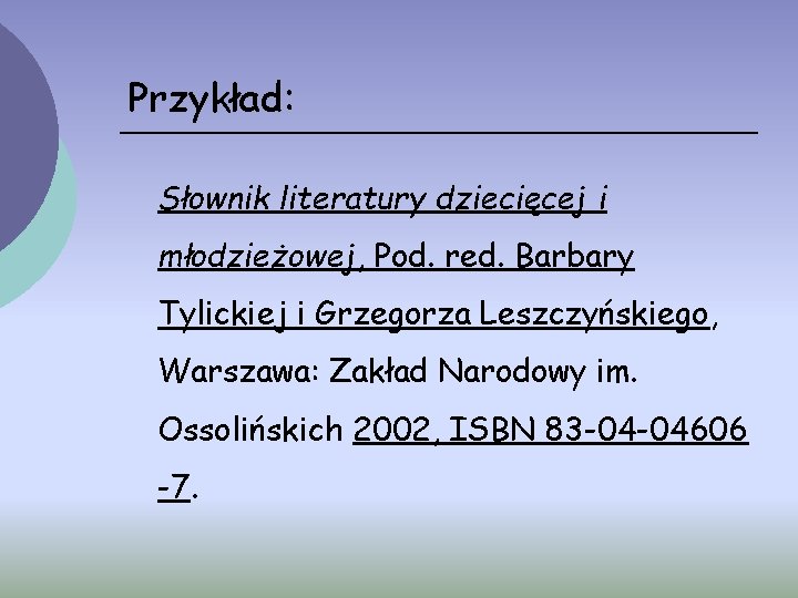 Przykład: Słownik literatury dziecięcej i młodzieżowej, Pod. red. Barbary Tylickiej i Grzegorza Leszczyńskiego, Warszawa:
