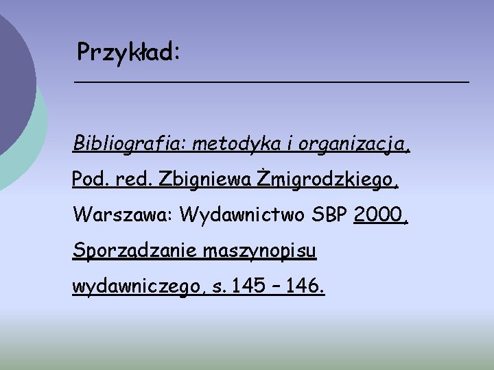 Przykład: Bibliografia: metodyka i organizacja, Pod. red. Zbigniewa Żmigrodzkiego, Warszawa: Wydawnictwo SBP 2000, Sporządzanie