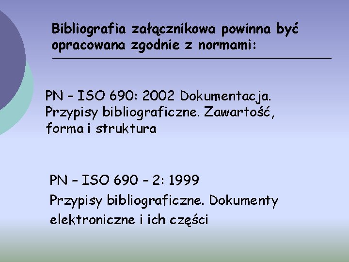 Bibliografia załącznikowa powinna być opracowana zgodnie z normami: PN – ISO 690: 2002 Dokumentacja.