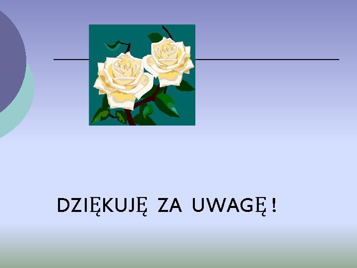 DZIĘKUJĘ ZA UWAGĘ ! 