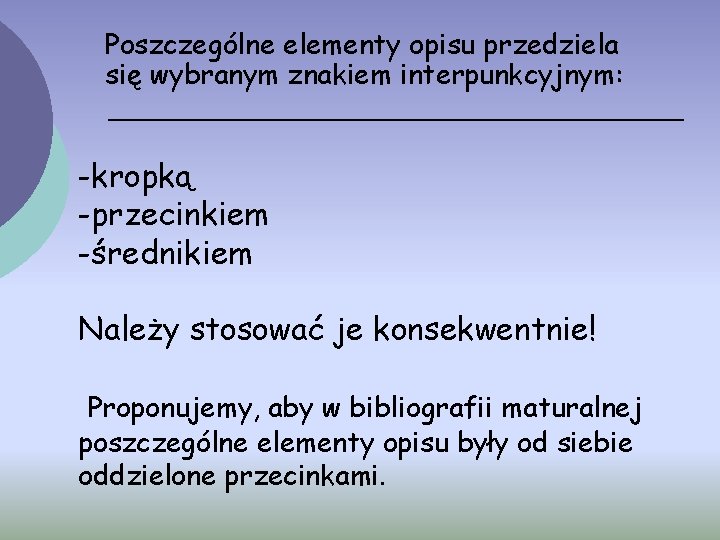 Poszczególne elementy opisu przedziela się wybranym znakiem interpunkcyjnym: -kropką -przecinkiem -średnikiem Należy stosować je