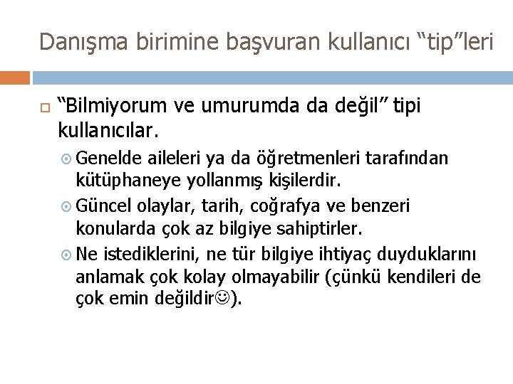 Danışma birimine başvuran kullanıcı “tip”leri “Bilmiyorum ve umurumda da değil” tipi kullanıcılar. Genelde aileleri