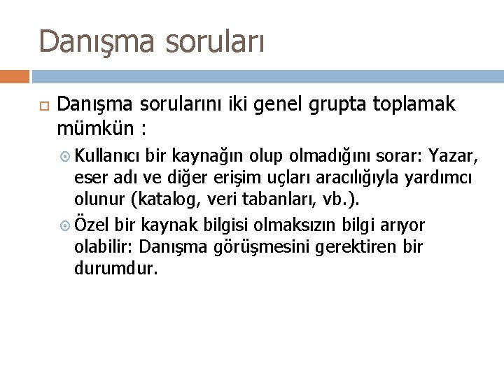 Danışma soruları Danışma sorularını iki genel grupta toplamak mümkün : Kullanıcı bir kaynağın olup