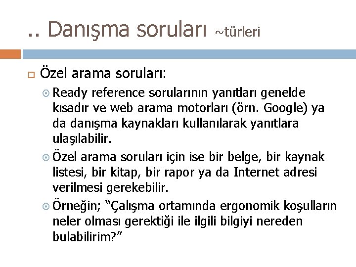 . . Danışma soruları ~türleri Özel arama soruları: Ready reference sorularının yanıtları genelde kısadır