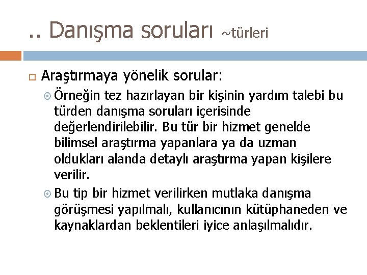 . . Danışma soruları ~türleri Araştırmaya yönelik sorular: Örneğin tez hazırlayan bir kişinin yardım