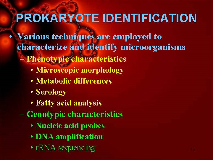 PROKARYOTE IDENTIFICATION • Various techniques are employed to characterize and identify microorganisms – Phenotypic