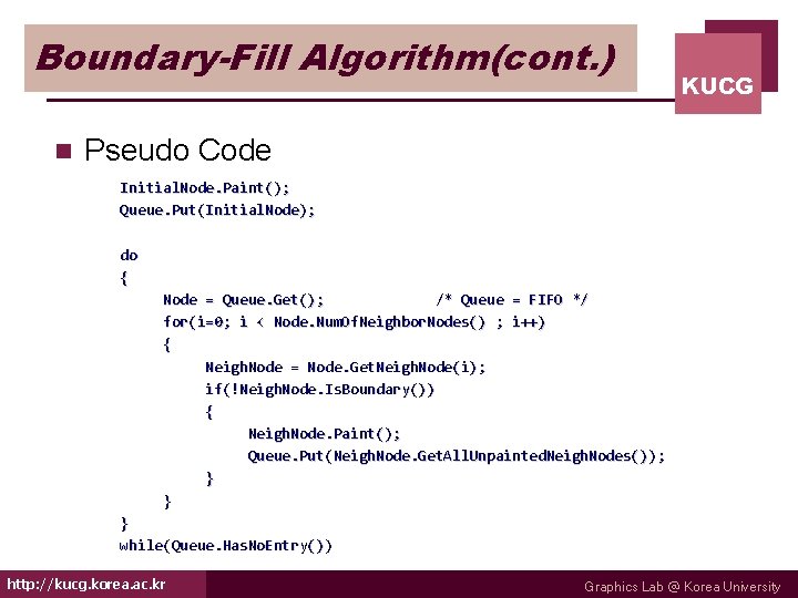 Boundary-Fill Algorithm(cont. ) n KUCG Pseudo Code Initial. Node. Paint(); Queue. Put(Initial. Node); do