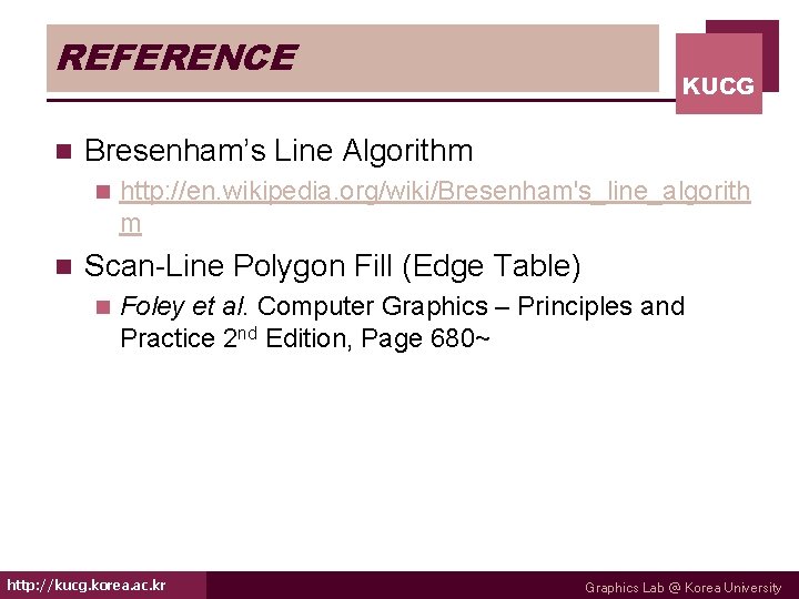 REFERENCE n Bresenham’s Line Algorithm n n KUCG http: //en. wikipedia. org/wiki/Bresenham's_line_algorith m Scan-Line