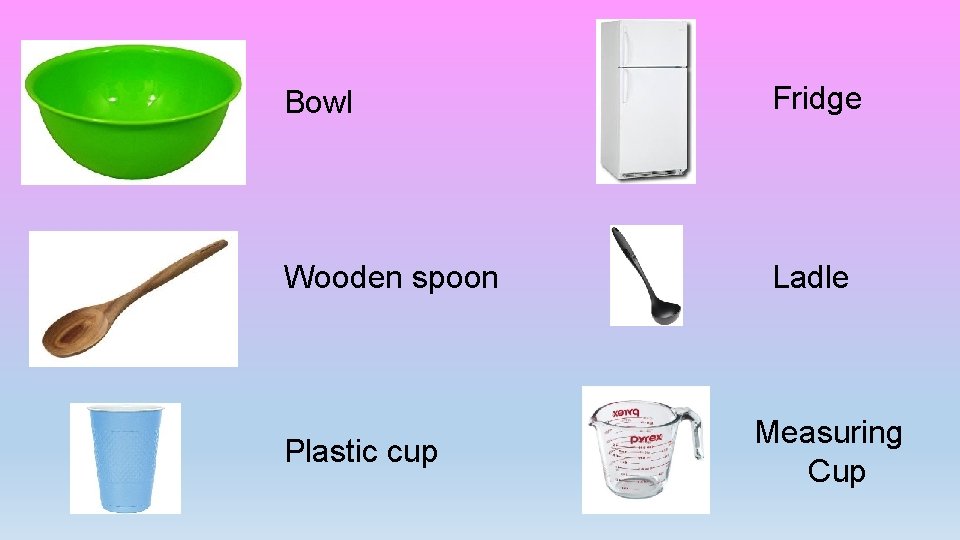 Bowl Fridge Wooden spoon Ladle Plastic cup Measuring Cup 