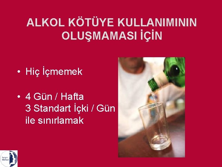 ALKOL KÖTÜYE KULLANIMININ OLUŞMAMASI İÇİN • Hiç İçmemek • 4 Gün / Hafta 3