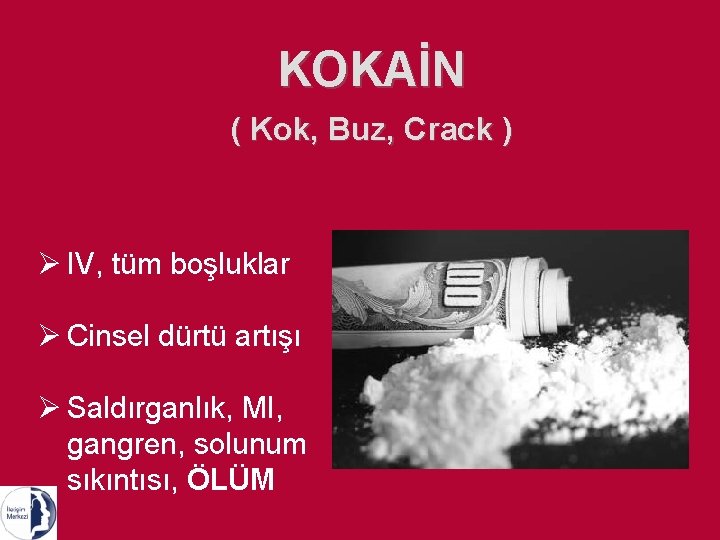 KOKAİN ( Kok, Buz, Crack ) Ø IV, tüm boşluklar Ø Cinsel dürtü artışı