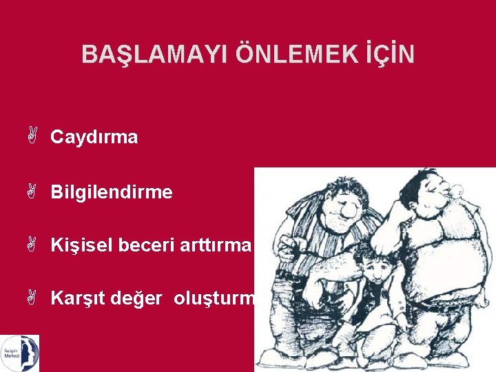 BAŞLAMAYI ÖNLEMEK İÇİN A Caydırma A Bilgilendirme A Kişisel beceri arttırma A Karşıt değer