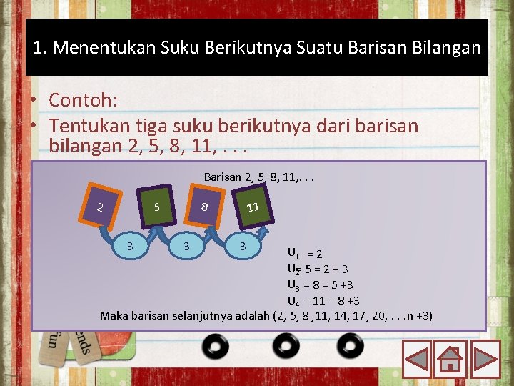 1. Menentukan Suku Berikutnya Suatu Barisan Bilangan • Contoh: • Tentukan tiga suku berikutnya