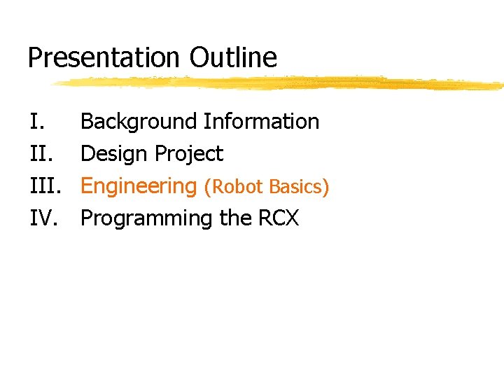 Presentation Outline I. III. IV. Background Information Design Project Engineering (Robot Basics) Programming the Presentation Outline I. III. IV. Background Information Design Project Engineering (Robot Basics) Programming the