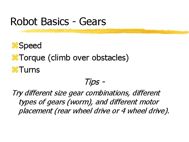 Robot Basics - Gears z. Speed z. Torque (climb over obstacles) z. Turns Tips Robot Basics - Gears z. Speed z. Torque (climb over obstacles) z. Turns Tips