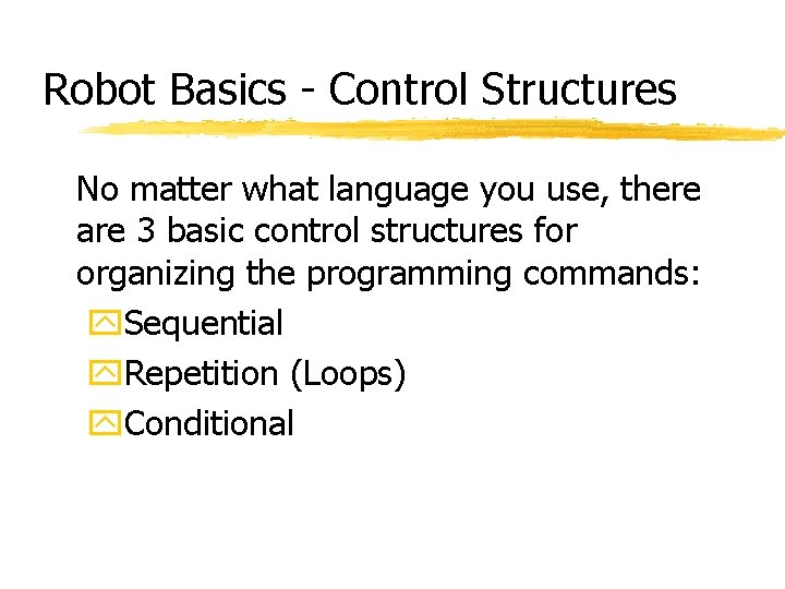 Robot Basics - Control Structures No matter what language you use, there are 3 Robot Basics - Control Structures No matter what language you use, there are 3