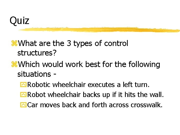 Quiz z. What are the 3 types of control structures? z. Which would work