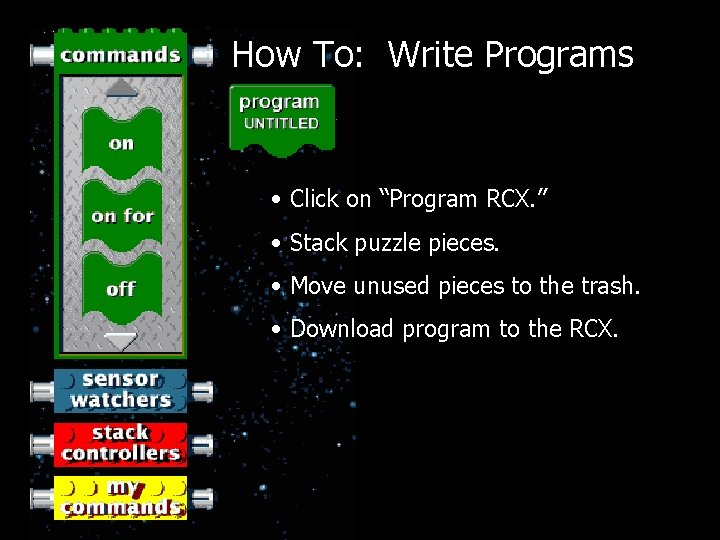 How To: Write Programs • Click on “Program RCX. ” • Stack puzzle pieces.