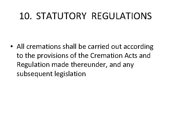 10. STATUTORY REGULATIONS • All cremations shall be carried out according to the provisions