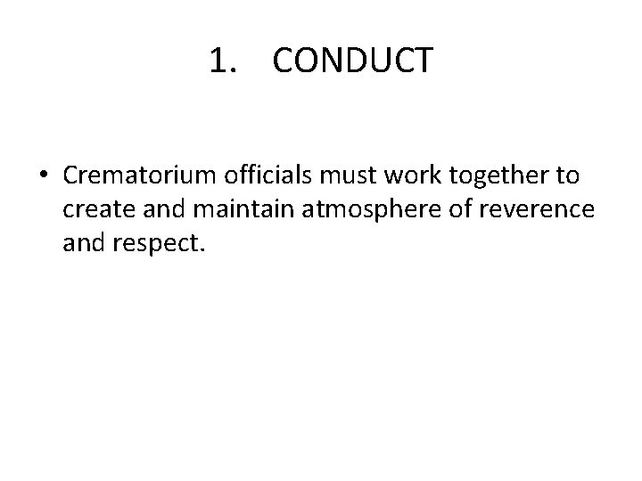 1. CONDUCT • Crematorium officials must work together to create and maintain atmosphere of