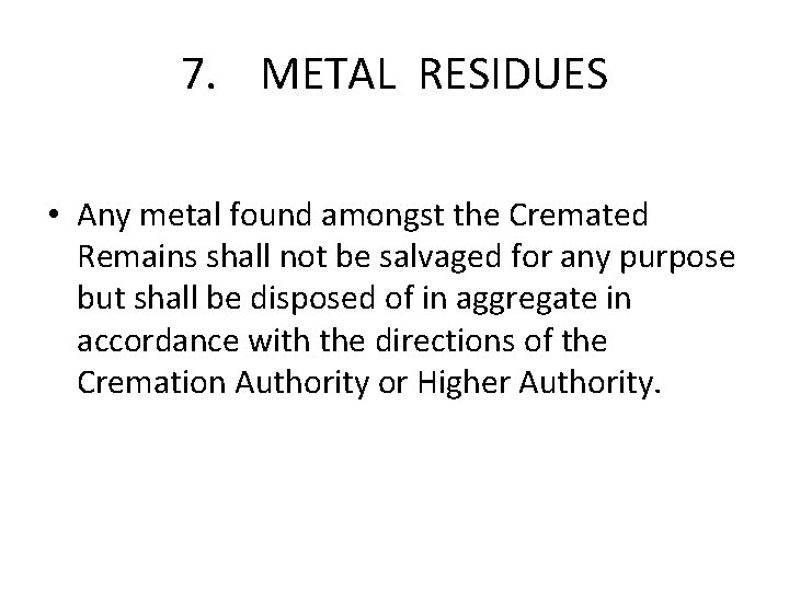 7. METAL RESIDUES • Any metal found amongst the Cremated Remains shall not be