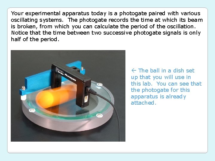 Your experimental apparatus today is a photogate paired with various oscillating systems. The photogate