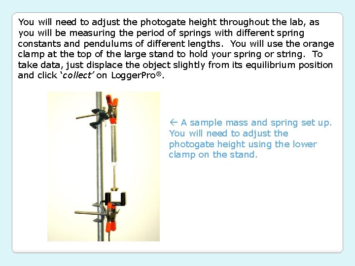 You will need to adjust the photogate height throughout the lab, as you will