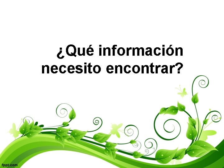 ¿Qué información necesito encontrar? 