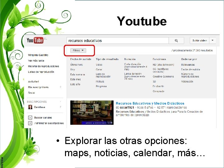 Youtube • Explorar las otras opciones: maps, noticias, calendar, más… 